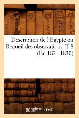 Description de l'Egypte Ou Recueil Des Observations. T 8 (Ed.1821-1830)