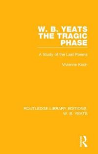 Cover image for W. B. Yeats: The Tragic Phase: A Study of the Last Poems