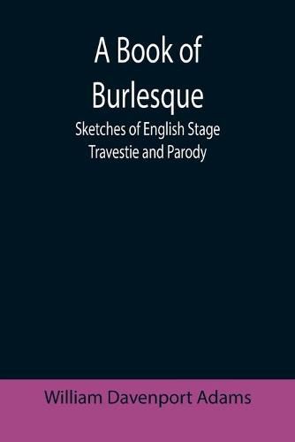 A Book of Burlesque: Sketches of English Stage Travestie and Parody