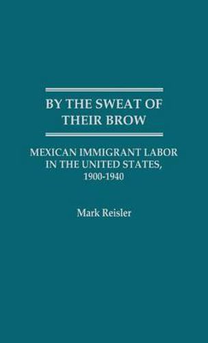 By the Sweat of Their Brow: Mexican Immigrant Labor in the United States, 1900-1940