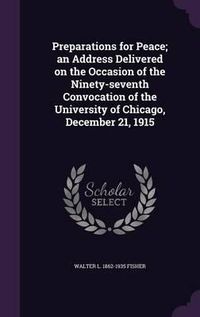 Cover image for Preparations for Peace; An Address Delivered on the Occasion of the Ninety-Seventh Convocation of the University of Chicago, December 21, 1915