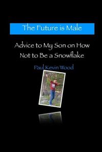 Cover image for The Future is Male - Advice to My Son on How Not to Be a Snowflake