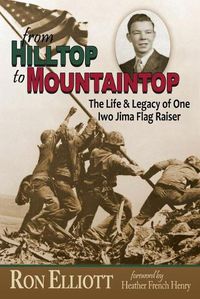 Cover image for from Hilltop to Mountaintop The Life & Legacy of One Iwo Jima Flag Raiser