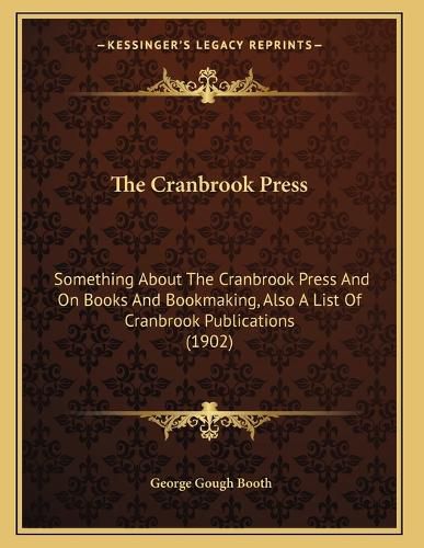 Cover image for The Cranbrook Press: Something about the Cranbrook Press and on Books and Bookmaking, Also a List of Cranbrook Publications (1902)