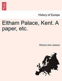 Cover image for Eltham Palace, Kent. a Paper, Etc.