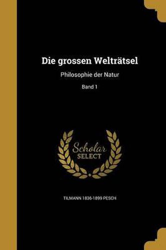 Cover image for Die Grossen Weltratsel: Philosophie Der Natur; Band 1