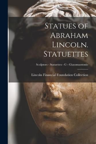 Cover image for Statues of Abraham Lincoln. Statuettes; Sculptors - Statuettes - G - Giacomantonio