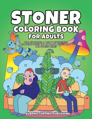 Cover image for Stoner Coloring Book for Adults: Fun, Humorous & Trippy Psychedelic Coloring Pages for Ultimate Relaxation and Stress Relief