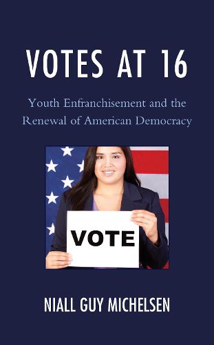 Cover image for Votes at 16: Youth Enfranchisement and the Renewal of American Democracy