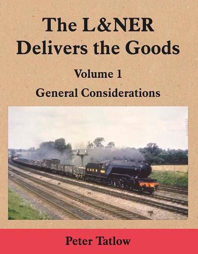 Cover image for The L&NER Delivers the Goods Volume 1: General Considerations