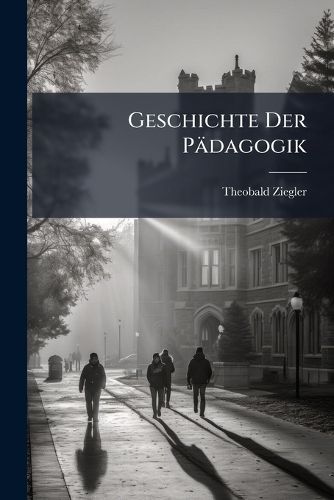 Cover image for Geschichte Der Pdagogik: Mit Besonderer Rcksicht Auf Das Hhere Unterrichtswesen