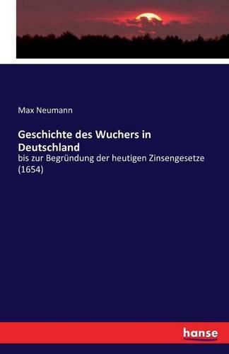 Cover image for Geschichte des Wuchers in Deutschland: bis zur Begrundung der heutigen Zinsengesetze (1654)