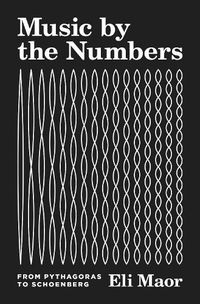 Cover image for Music by the Numbers: From Pythagoras to Schoenberg