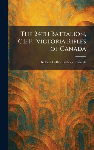 Cover image for The 24th Battalion, C.E.F., Victoria Rifles of Canada