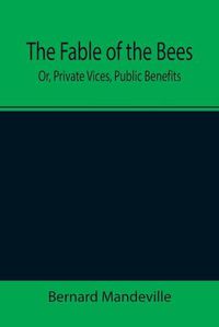 Cover image for The Fable of the Bees; Or, Private Vices, Public Benefits