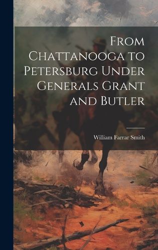 Cover image for From Chattanooga to Petersburg Under Generals Grant and Butler