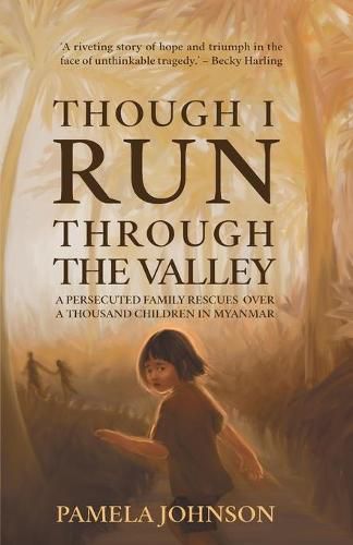 Cover image for Though I Run Through the Valley: A Persecuted Family Rescues Over a Thousand Children in Myanmar