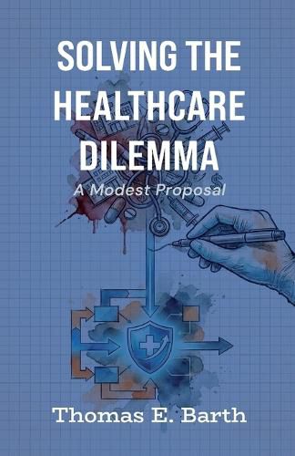 Cover image for Solving the Healthcare Dilemma - 2026, A Modest Proposal