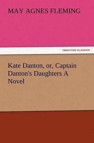 Cover image for Kate Danton, Or, Captain Danton's Daughters a Novel