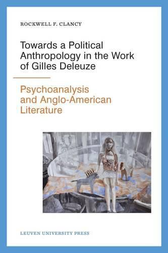 Cover image for Towards a Political Anthropology in the Work of Gilles Deleuze: Psychoanalysis and Anglo-American Literature