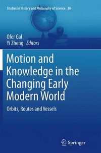 Cover image for Motion and Knowledge in the Changing Early Modern World: Orbits, Routes and Vessels