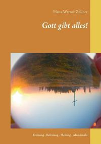 Cover image for Gott gibt alles!: Erloesung - Befreiung - Heilung - Abendmahl