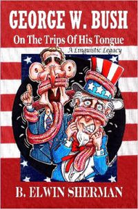 Cover image for GEORGE W. BUSH -- On The Trips Of His Tongue