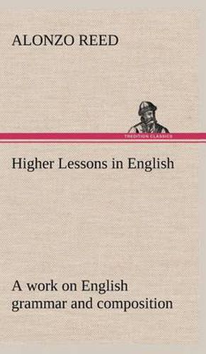 Cover image for Higher Lessons in English A work on English grammar and composition