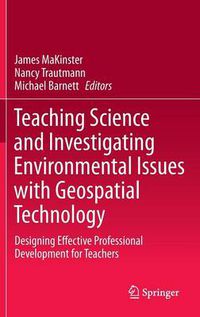 Cover image for Teaching Science and Investigating Environmental Issues with Geospatial Technology: Designing Effective Professional Development for Teachers