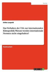 Cover image for Das Verhalten der USA zur internationalen Klimapolitik. Warum werden internationale Normen nicht eingehalten?