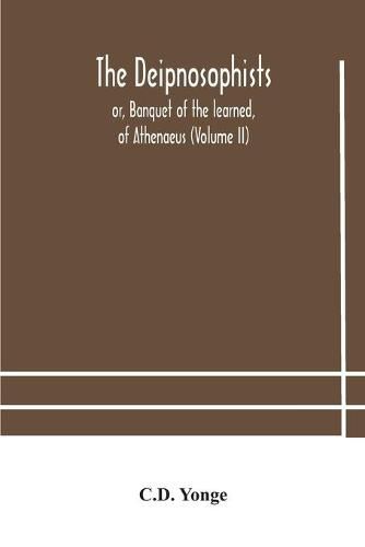 The Deipnosophists; or, Banquet of the learned, of Athenaeus (Volume II)