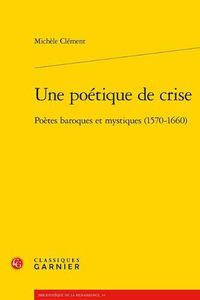 Cover image for Une Poetique de Crise: Poetes Baroques Et Mystiques (1570-1660)