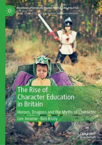 The Rise of Character Education in Britain: Heroes, Dragons and the Myths of Character