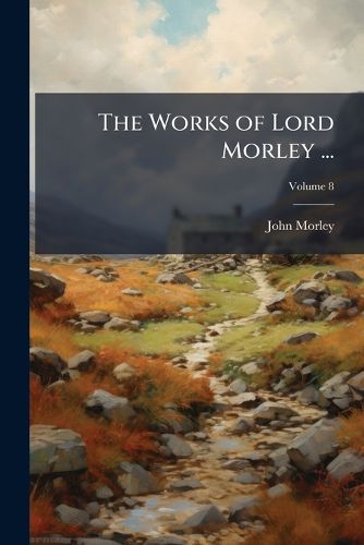 Cover image for The Works of Lord Morley ..., Volume 8