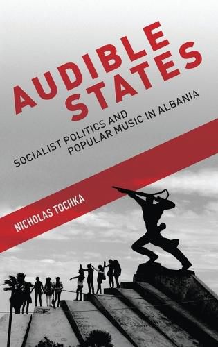 Cover image for Audible States: Socialist Politics and Popular Music in Albania