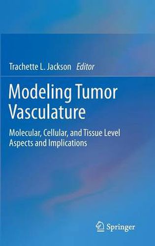 Cover image for Modeling Tumor Vasculature: Molecular, Cellular, and Tissue Level Aspects and Implications
