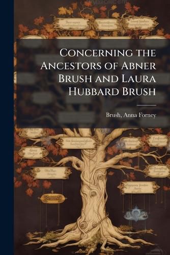 Cover image for Concerning the Ancestors of Abner Brush and Laura Hubbard Brush