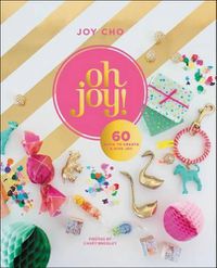 Cover image for Oh Joy!: 60 Ways to Create & Give Joy