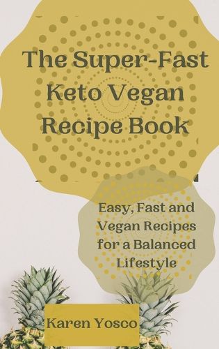 Cover image for The Super-Fast Keto Vegan Recipe Book: Easy, Fast and Vegan Recipes for a Balanced Lifestyle