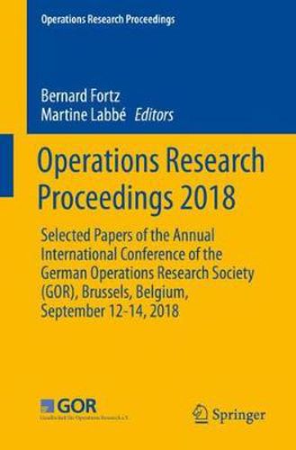 Cover image for Operations Research Proceedings 2018: Selected Papers of the Annual International Conference of the German Operations Research Society (GOR), Brussels, Belgium, September 12-14, 2018