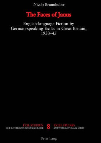 The Faces of Janus: English-language Fiction by German-speaking Exiles in Great Britain, 1933-1945