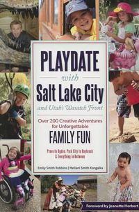 Cover image for Playdate with Salt Lake City and Utah's Wasatch Front: Over 200 Creative Adventure for Unforgettable Family Fun