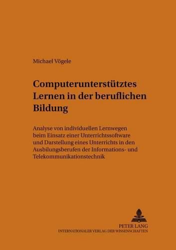 Cover image for Computerunterstutztes Lernen in Der Beruflichen Bildung: Analyse Von Individuellen Lernwegen Beim Einsatz Einer Unterrichtssoftware Und Darstellung Eines Unterrichts in Den Ausbildungsberufen Der Informations-und Telekommunikationstechnik