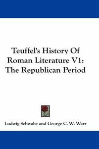 Cover image for Teuffel's History of Roman Literature V1: The Republican Period