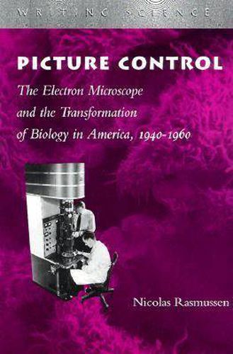 Cover image for Picture Control: The Electron Microscope and the Transformation of Biology in America, 1940-1960