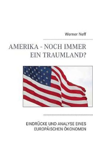 Amerika - Noch immer ein Traumland?: Eindrucke und Analyse eines europaischen OEkonomen