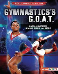 Cover image for Gymnastics's G.O.A.T.: Nadia Comaneci, Simone Biles, and More