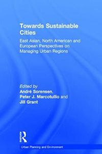 Cover image for Towards Sustainable Cities: East Asian, North American and European Perspectives on Managing Urban Regions