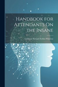 Cover image for Handbook for Attendants On the Insane