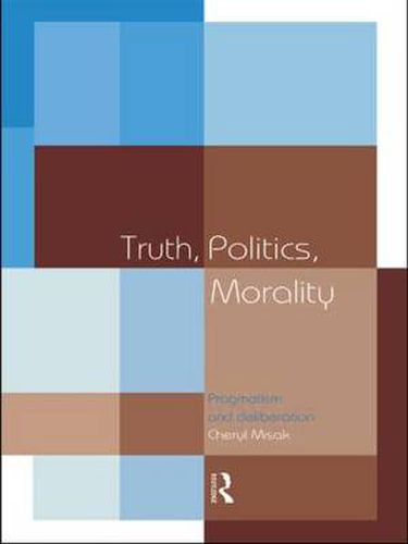 Cover image for Truth, Politics, Morality: Pragmatism and Deliberation